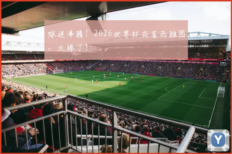 球迷沸腾!2026世界杯花落西雅图,太棒了!