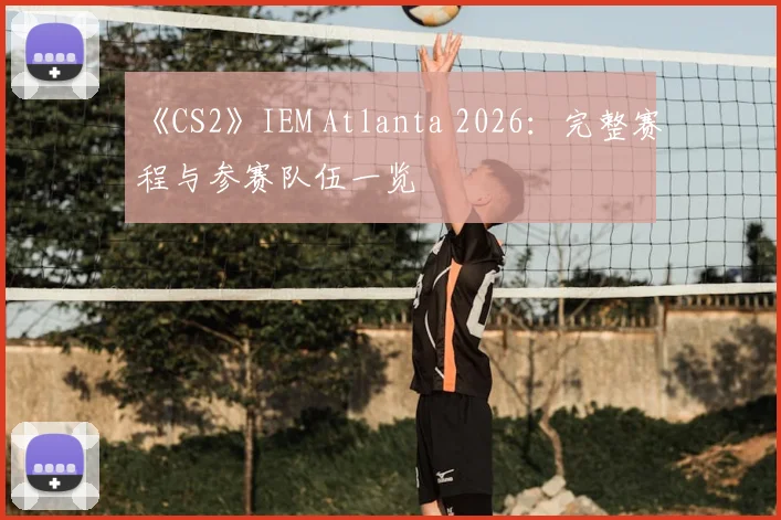 《CS2》IEM Atlanta 2026：完整赛程与参赛队伍一览