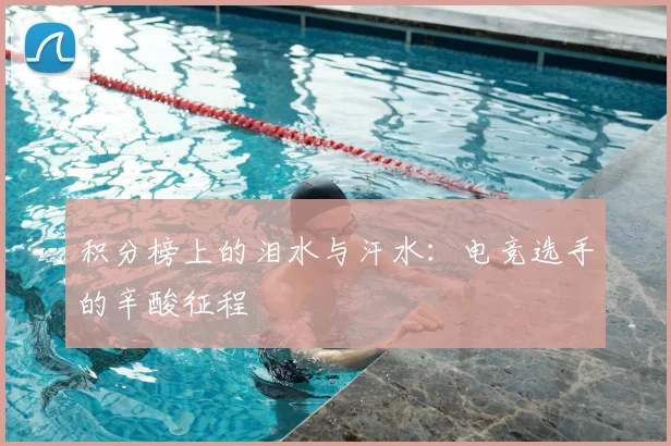 积分榜上的泪水与汗水：电竞选手的辛酸征程