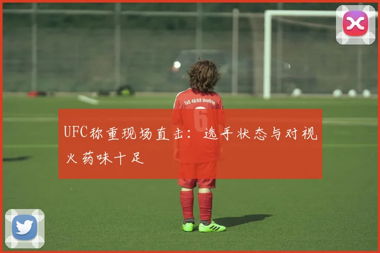 UFC称重现场直击：选手状态与对视火药味十足