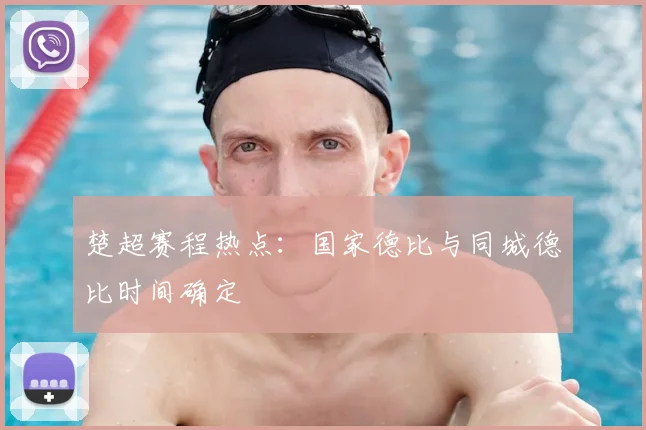楚超赛程热点：国家德比与同城德比时间确定