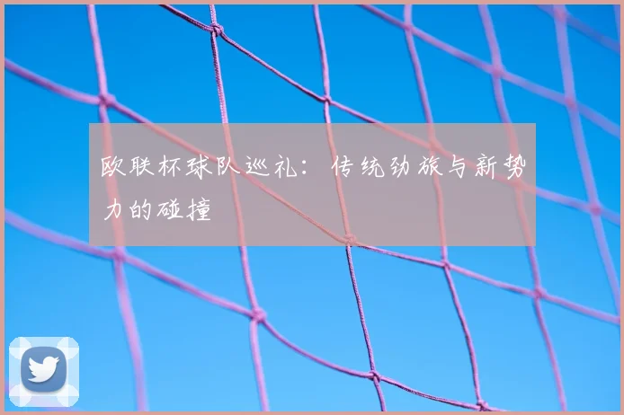 欧联杯球队巡礼：传统劲旅与新势力的碰撞
