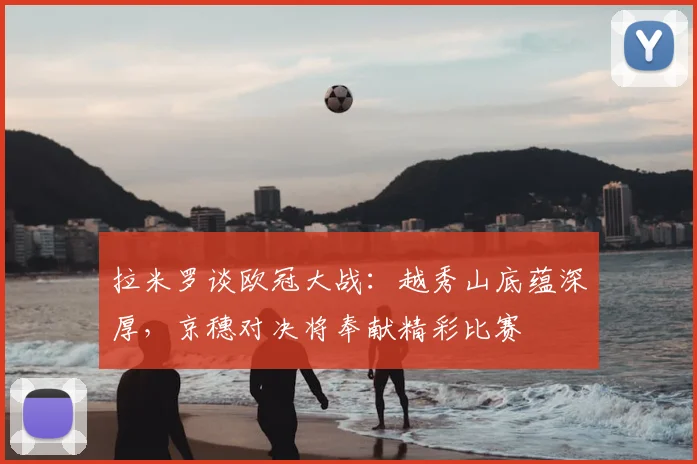 拉米罗谈欧冠大战：越秀山底蕴深厚，京穗对决将奉献精彩比赛