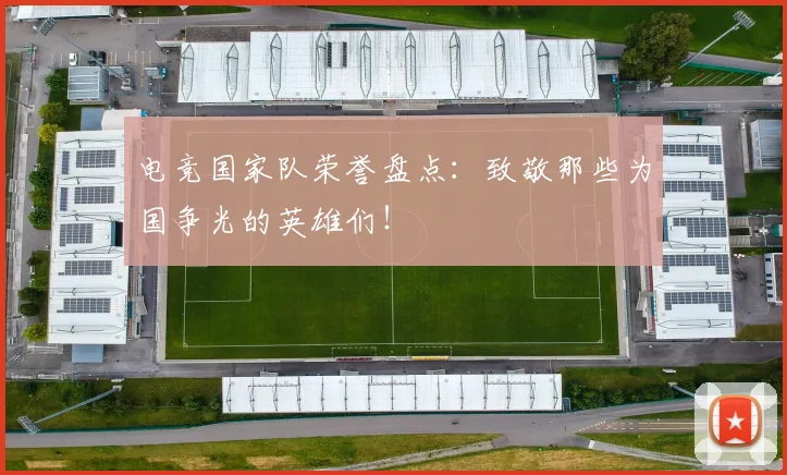 电竞国家队荣誉盘点：致敬那些为国争光的英雄们！