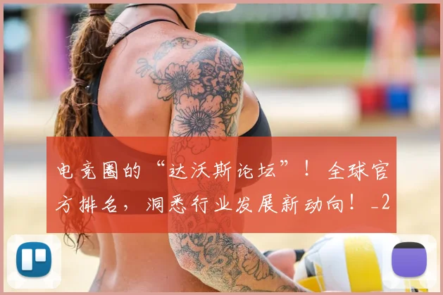 电竞圈的“达沃斯论坛”！全球官方排名，洞悉行业发展新动向！_20260526085737