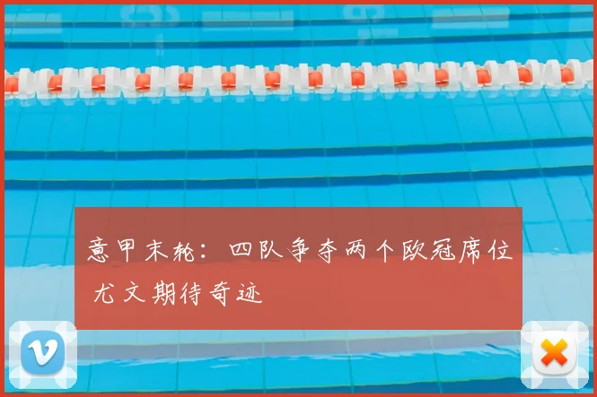 意甲末轮：四队争夺两个欧冠席位 尤文期待奇迹