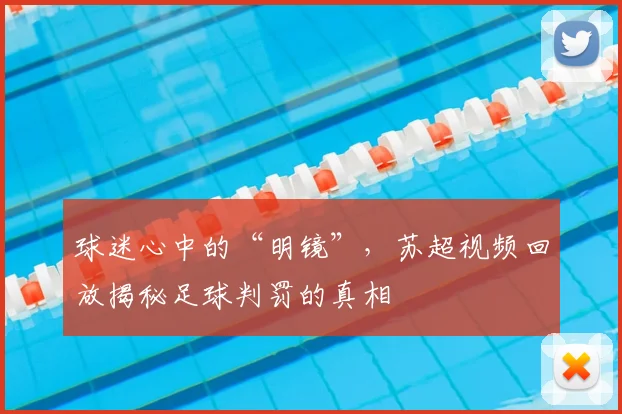 球迷心中的“明镜”，苏超视频回放揭秘足球判罚的真相